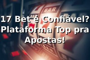 17 Bet é Confiável? Plataforma Top pra Apostas! ⚽